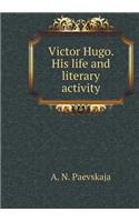 Victor Hugo. His life and literary activity