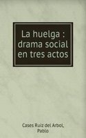 LA HUELGA DRAMA SOCIAL EN TRES ACTOS