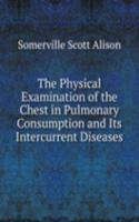 Physical Examination of the Chest in Pulmonary Consumption and Its Intercurrent Diseases