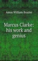 Marcus Clarke: his work and genius