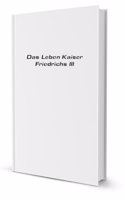 Das Leben Kaiser Friedrichs III (German Edition)