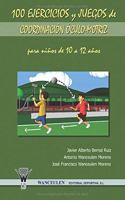 100 Ejercicios y Juegos de Coordinacion Oculo-Motriz Para Ninos de 10 a 12 Anos