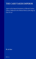 Care-Taker Emperor: Aspects of the Imperial Institution in Fifteenth-Century China as Reflected in the Political History of the Reign of Chu Chi'i-Yü