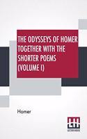 The Odysseys Of Homer Together With The Shorter Poems (Volume I): Translated According To The Greek By George Chapman