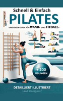 Schnell & Einfach Einsteiger-Guide Für Wand- Und Fitball- Pilates Detailliert Illustriert + 200 Übungen