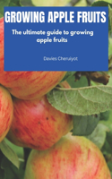 Growing Apple Fruits: The ultimate guide to growing apple fruits(Fruits Farming)