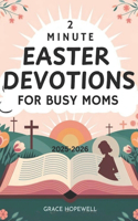 2-Minute Easter Devotions for Busy Moms 2025-2026: Daily Faith Reflections to Celebrate, Pray, and Strengthen Your Spiritual Journey