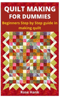 Quilt Making for Dummies: Beginners Step by Step guide in making quilt