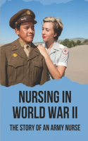 Nursing In World War II: The Story Of An Army Nurse: Nurses In Ww2 Britain