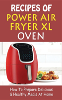 Recipes Of Power Air Fryer Xl Oven: How To Prepare Delicious & Healthy Meals At Home: Power Air Fryer Xl Oven Guide To Cooking Meals