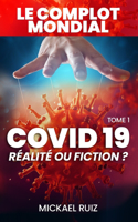 LE COMPLOT MONDIAL - COVID19 - Réalité ou Fiction ?: Tome 1 - Mickael Ruiz