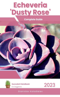 Echeveria 'Dusty Rose': Succulent Handbook: Complete Guide to Growing Succulent Plant