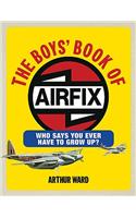 The The Boys' Book of Airfix Boys' Book of Airfix: Who Says You Ever Have to Grow Up?: Who Says You Ever Have to Grow Up?