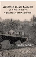 Allumette Island Massacre and Three Other Canadian Crime Stories
