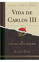Vida de Carlos III, Vol. 1 (Classic Reprint)