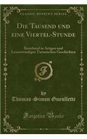 Die Tausend Und Eine Viertel-Stunde: Bestehend in Artigen Und Lesenswurdigen Tartarischen Geschichten (Classic Reprint)