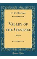 Valley of the Genesee: A Poem (Classic Reprint)