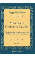 Memoirs of Hyppolite Clairon, Vol. 1 of 2: The Celebrated French Actress, With Reflections Upon the Dramatic Art (Classic Reprint)