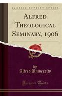 Alfred Theological Seminary, 1906 (Classic Reprint)
