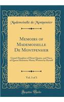 Memoirs of Mademoiselle de Montpensier, Vol. 3 of 3: Grand-Daughter of Henri Quatre, and Niece of Queen Henrietta-Maria; Written by Herself (Classic Reprint)