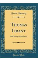 Thomas Grant: First Bishop of Southwark (Classic Reprint)
