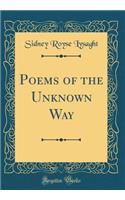 Poems of the Unknown Way (Classic Reprint)