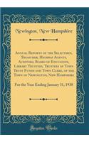 Annual Reports of the Selectmen, Treasurer, Highway Agents, Auditors, Board of Education, Library Trustees, Trustees of Town Trust Funds and Town Clerk, of the Town of Newington, New Hampshire: For the Year Ending January 31, 1938 (Classic Reprint)