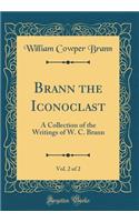 Brann the Iconoclast, Vol. 2 of 2: A Collection of the Writings of W. C. Brann (Classic Reprint)