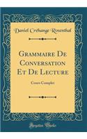 Grammaire de Conversation Et de Lecture: Cours Complet (Classic Reprint)