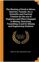Blasting of Rock in Mines, Quarries, Tunnels, etc; a Scientific and Practical Treatise for the use of Engineers and Others Engaged in Mining, Quarrying, Tunnelling, & and for Mining and Engineering Students