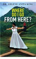 WHERE DO I GO FROM HERE 2nd EDITION