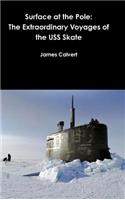 Surface at the Pole: The Extraordinary Voyages of the USS Skate