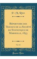 RÃ©pertoire Des Travaux de la SociÃ©tÃ© de Statistique de Marseille, 1853, Vol. 16 (Classic Reprint)