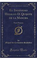 El Ingenioso Hidalgo D. Quijote de la Mancha, Vol. 1: Parte Primera (Classic Reprint)