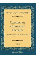 Catalog of Copyright Entries, Vol. 15: Part 4; For the Year 1920; No. 1-4 (Classic Reprint)