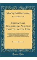 Portrait and Biographical Album of Fayette County, Iowa: Containing Full Page Portraits and Biographical Sketches of Prominent and Representative Citizens of the County, Together With Portraits and Biographies of All the Presidents of the United St