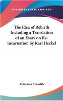 The Idea of Rebirth Including a Translation of an Essay on Re-incarnation by Karl Heckel
