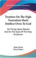 Treatises On The High Veneration Man's Intellect Owes To God
