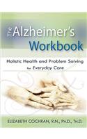 Alzheimer's Workbook, Holistic Health and Problem Solving for Everyday Care