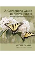 Gardener's Guide to Native Plants of Northeastern Pennsylvania