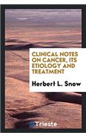 Clinical Notes on Cancer, Its Etiology and Treatment