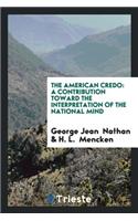 The American Credo: A Contribution Toward the Interpretation of the National Mind: A Contribution Toward the Interpretation of the National Mind