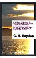 Five Years' Experience in Australia Felix: Comprising a Short Account of Its Early Settlement and Its Present Position, with Many Perticulars Interesting to Intending Emigrants