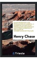 Game Protection and Propagation in America: A Handbook of Practical Information for Officials and Others Interested in the Cause of Conservation of Wild Life