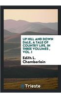 Up Hill and Down Dale, a Tale of Country Life, in Three Volumes, Vol. I