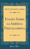 Ensayo Sobre La Amï¿½rica Precolombina (Classic Reprint)