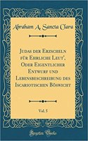 Judas Der Erzscheln FÃ¼r Ehrliche Leut', Oder Eigentlicher Entwurf Und Lebensbeschreibung Des Iscariotischen BÃ¶swicht, Vol. 5 (Classic Reprint)