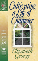 Cultivating a Life of Character: Judges/Ruth(A Woman After God's Own Heart)