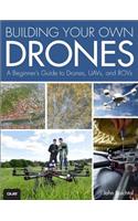 Building Your Own Drones: A Beginners' Guide to Drones, Uavs, and Rovs