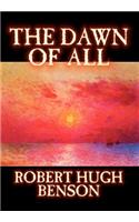 The Dawn of All by Robert Hugh Benson, Fiction, Literary, Christian, Science Fiction